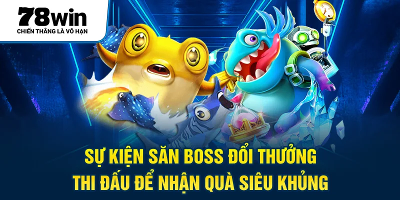 Sự kiện săn boss đổi thưởng - thi đấu để nhận quà siêu khủng