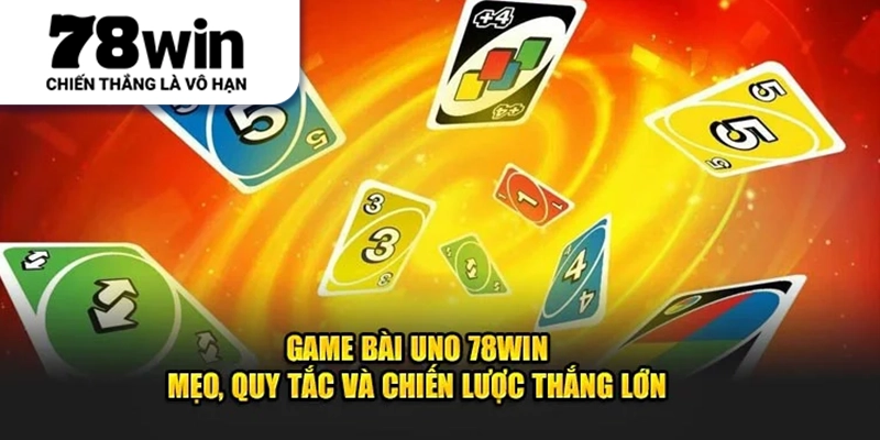Game Bài Uno 78Win - Mẹo, Quy Tắc Và Chiến Lược Thắng Lớn