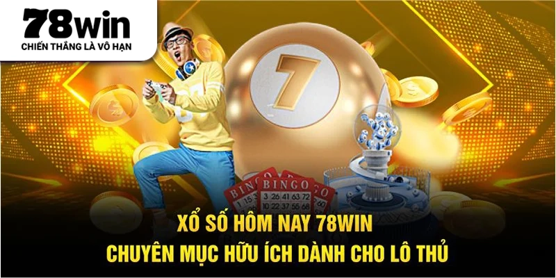 Xổ Số Hôm Nay 78win Chuyên Mục Hữu Ích Dành Cho Lô Thủ